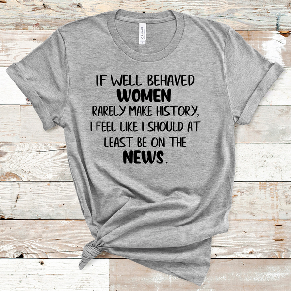 If Well Behaved Women Rarely Make History, I Feel Like I Should at least be on the News
