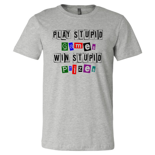 Play Stupid Games Win Stupid Prizes Unisex T-Shirt