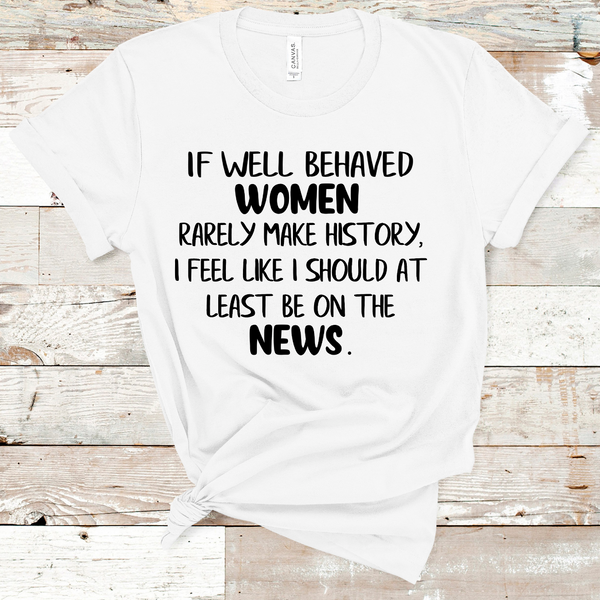 If Well Behaved Women Rarely Make History, I Feel Like I Should at least be on the News