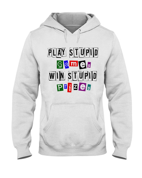 Play Stupid Games Win Stupid Prizes Hoodie Sweatshirt