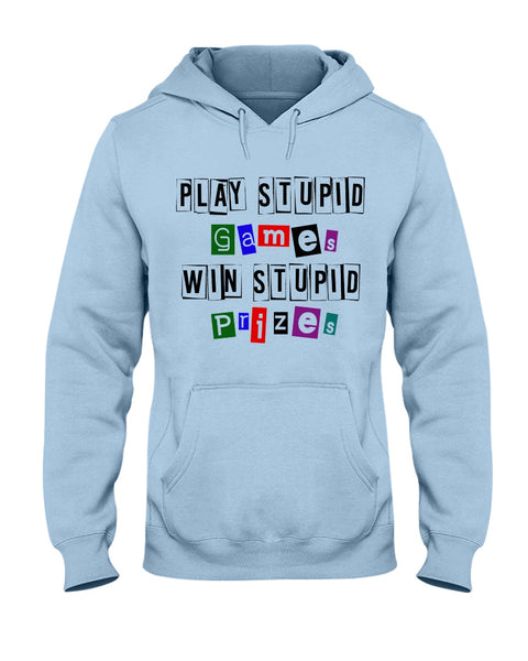 Play Stupid Games Win Stupid Prizes Hoodie Sweatshirt