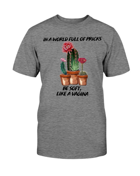 In a World Full of Pricks Be soft, Like a Vagina Graphic Cactus T-Shirt